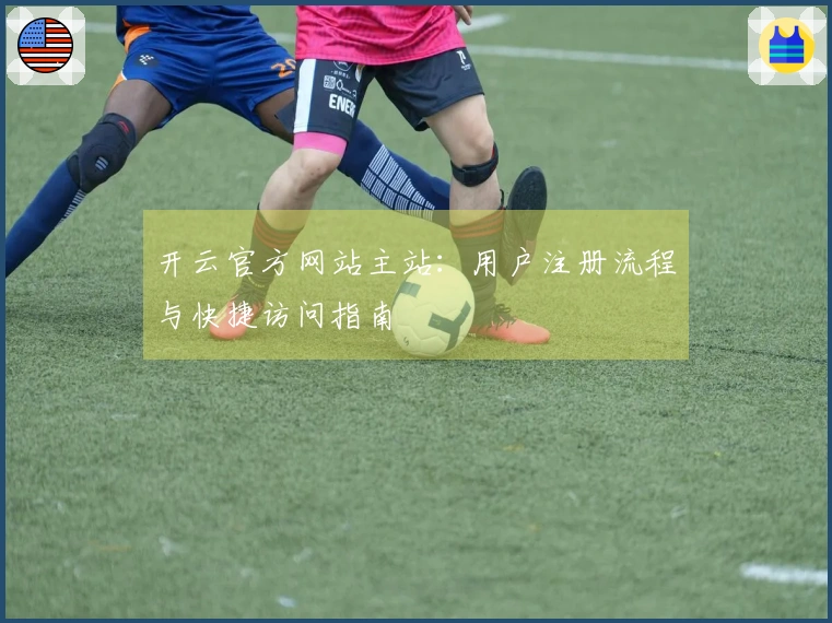 开云官方网站主站:用户注册流程与快捷访问指南