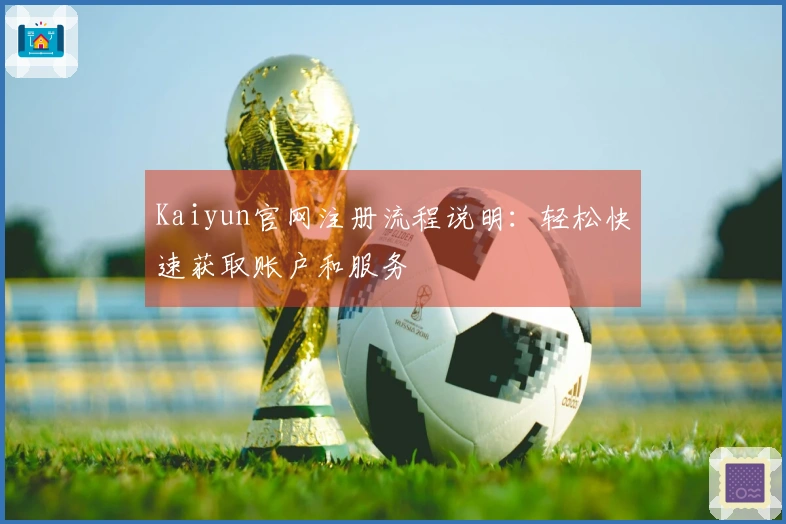 Kaiyun官网注册流程说明：轻松快速获取账户和服务
